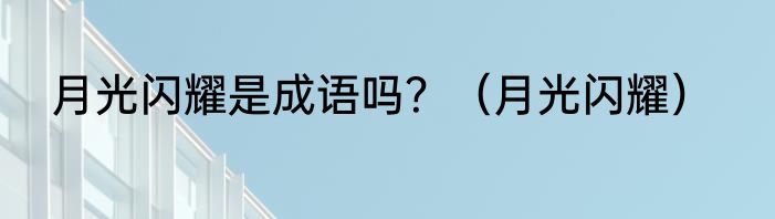 月光闪耀是成语吗？（月光闪耀）