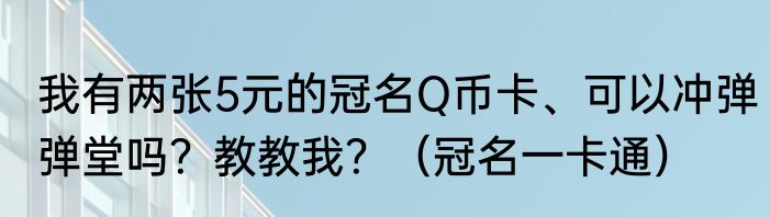 我有两张5元的冠名Q币卡、可以冲弹弹堂吗？教教我？（冠名一卡通）
