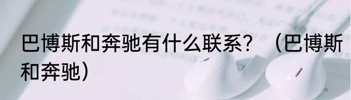 巴博斯和奔驰有什么联系？（巴博斯和奔驰）