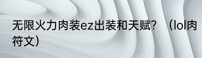 无限火力肉装ez出装和天赋？（lol肉符文）