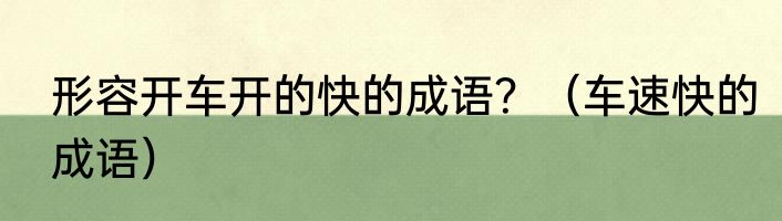 形容开车开的快的成语？（车速快的成语）