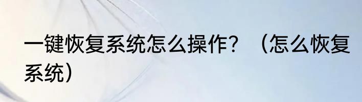 一键恢复系统怎么操作？（怎么恢复系统）