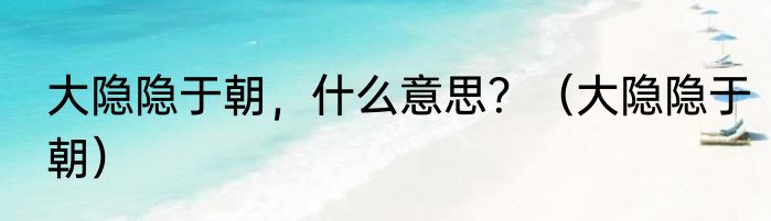 大隐隐于朝，什么意思？（大隐隐于朝）
