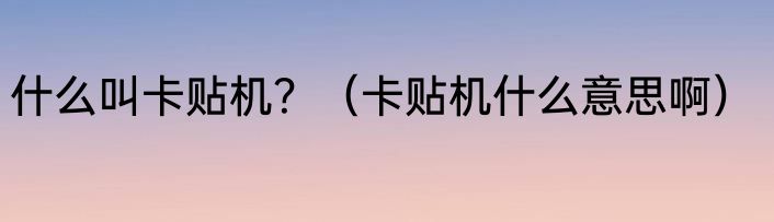 什么叫卡贴机？（卡贴机什么意思啊）