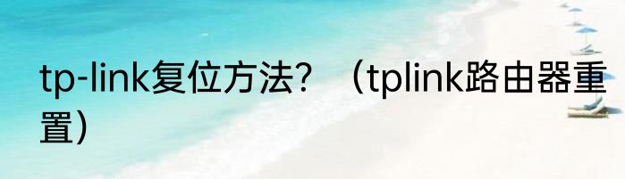 tp-link复位方法？（tplink路由器重置）