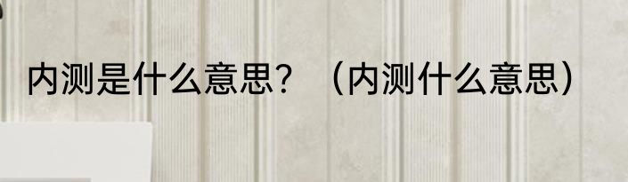 内测是什么意思？（内测什么意思）