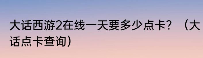 大话西游2在线一天要多少点卡？（大话点卡查询）