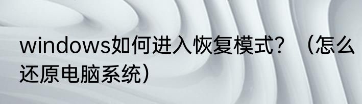 windows如何进入恢复模式？（怎么还原电脑系统）