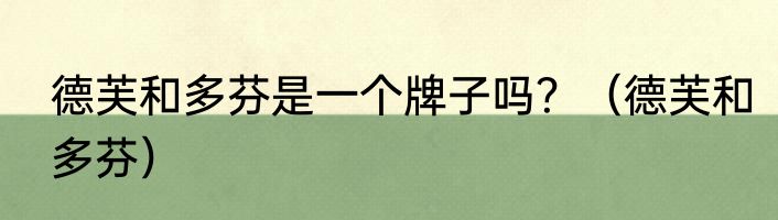 德芙和多芬是一个牌子吗？（德芙和多芬）