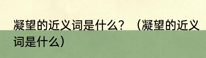 凝望的近义词是什么？（凝望的近义词是什么）