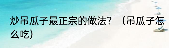 炒吊瓜子最正宗的做法？（吊瓜子怎么吃）