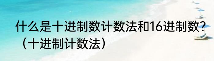 什么是十进制数计数法和16进制数？（十进制计数法）