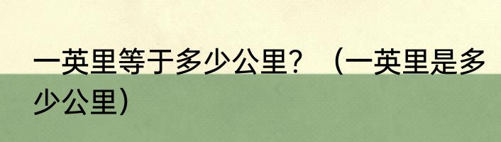 一英里等于多少公里？（一英里是多少公里）