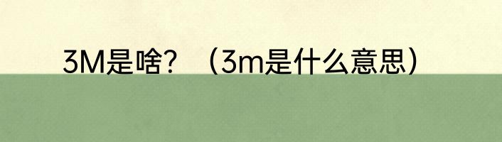 3M是啥？（3m是什么意思）