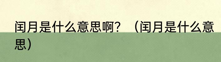 闰月是什么意思啊？（闰月是什么意思）