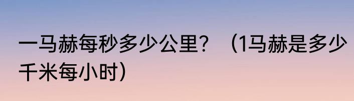一马赫每秒多少公里？（1马赫是多少千米每小时）