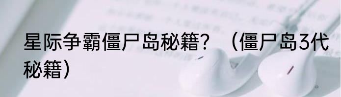 星际争霸僵尸岛秘籍？（僵尸岛3代秘籍）