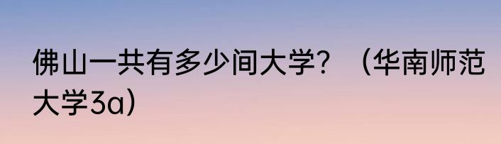佛山一共有多少间大学？（华南师范大学3a）