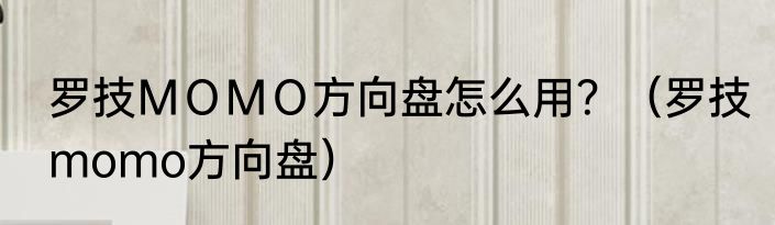 罗技ＭＯＭＯ方向盘怎么用？（罗技momo方向盘）
