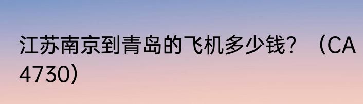 江苏南京到青岛的飞机多少钱？（CA4730）