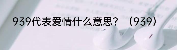 939代表爱情什么意思？（939）