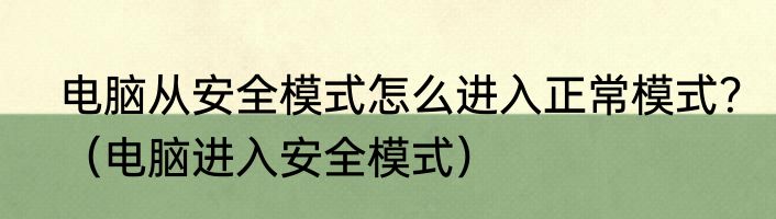 电脑从安全模式怎么进入正常模式？（电脑进入安全模式）