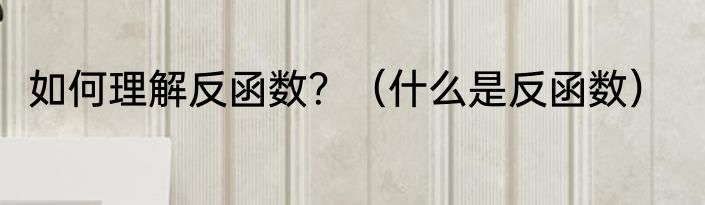 如何理解反函数？（什么是反函数）