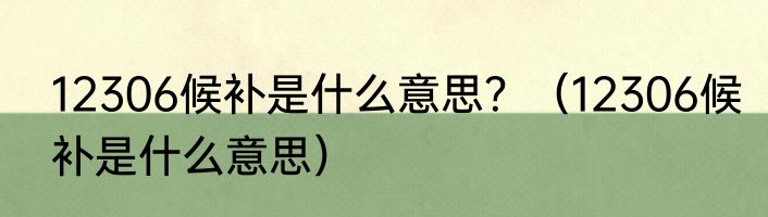 12306候补是什么意思？（12306候补是什么意思）