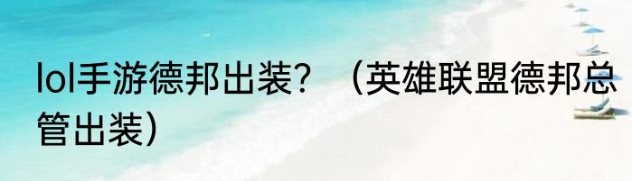lol手游德邦出装？（英雄联盟德邦总管出装）