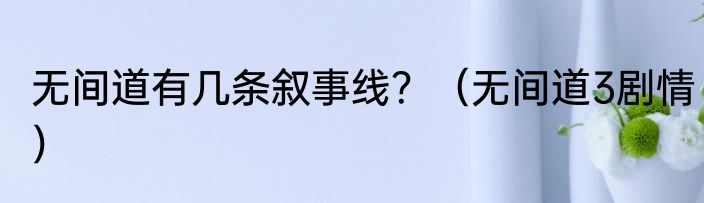 无间道有几条叙事线？（无间道3剧情）