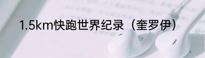 1.5km快跑世界纪录（奎罗伊）