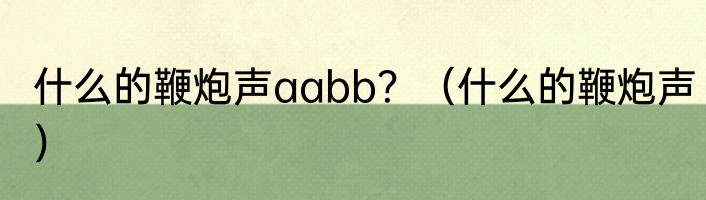 什么的鞭炮声aabb？（什么的鞭炮声）