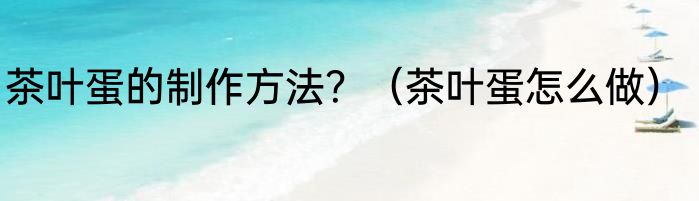 茶叶蛋的制作方法？（茶叶蛋怎么做）