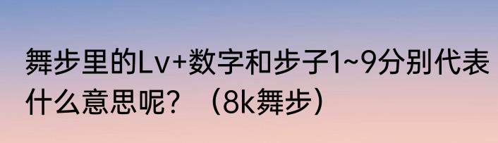 舞步里的Lv+数字和步子1~9分别代表什么意思呢？（8k舞步）