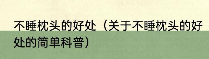 不睡枕头的好处（关于不睡枕头的好处的简单科普）