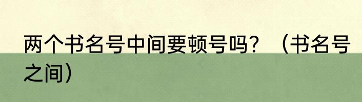 两个书名号中间要顿号吗？（书名号之间）