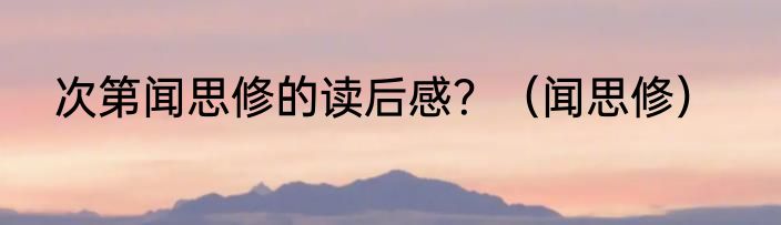 次第闻思修的读后感？（闻思修）