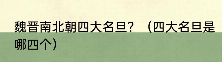 魏晋南北朝四大名旦？（四大名旦是哪四个）