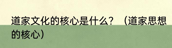 道家文化的核心是什么？（道家思想的核心）