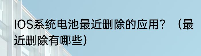 IOS系统电池最近删除的应用？（最近删除有哪些）