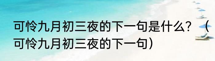 可怜九月初三夜的下一句是什么？（可怜九月初三夜的下一句）