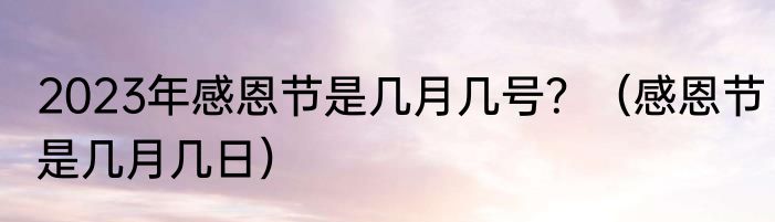 2023年感恩节是几月几号？（感恩节是几月几日）