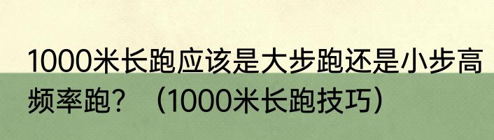 1000米长跑应该是大步跑还是小步高频率跑？（1000米长跑技巧）