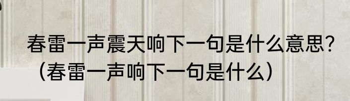 春雷一声震天响下一句是什么意思？（春雷一声响下一句是什么）