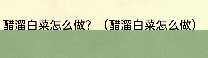 醋溜白菜怎么做？（醋溜白菜怎么做）