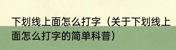 下划线上面怎么打字（关于下划线上面怎么打字的简单科普）