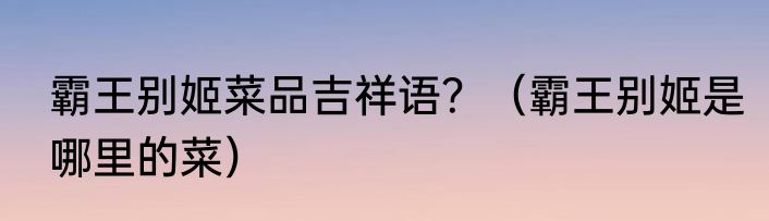 霸王别姬菜品吉祥语？（霸王别姬是哪里的菜）