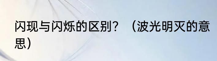 闪现与闪烁的区别？（波光明灭的意思）