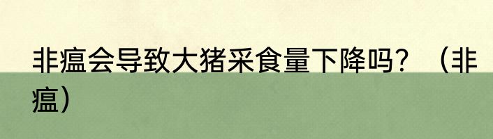 非瘟会导致大猪采食量下降吗？（非瘟）