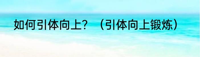 如何引体向上？（引体向上锻炼）